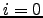 $ i=0$